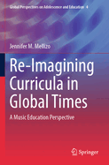 Re-Imagining Curricula in Global Times: A Music Education Perspective