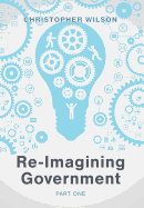 Re-Imagining Government: Part 1: Governments Overwhelmed and in Disrepute