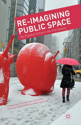 Re-Imagining Public Space: The Frankfurt School in the 21st Century - Boros, D (Editor), and Glass, J (Editor)