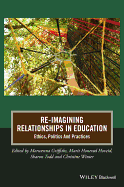 Re-Imagining Relationships in Education: Ethics, Politics and Practices