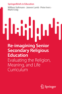 Re-Imagining Senior Secondary Religious Education: Evaluating the Religion, Meaning, and Life Curriculum