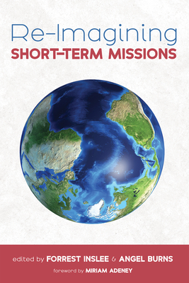Re-Imagining Short-Term Missions - Inslee, Forrest (Editor), and Burns, Angel (Editor), and Adeney, Miriam (Foreword by)