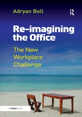 Re-imagining the Office: The New Workplace Challenge - Bell, Adryan