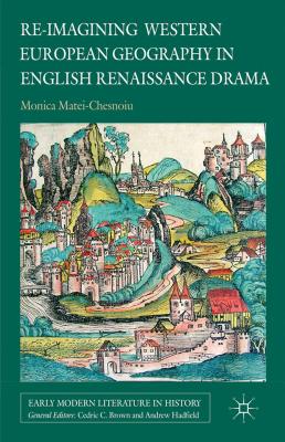 Re-imagining Western European Geography in English Renaissance Drama - Matei-Chesnoiu, M.