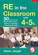 RE in the classroom with 4-5s: 50 easy-to-use Bible-based lesson plans for teaching essential life skills