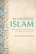 Re-Inventing Islam: Gender and the Protestant Roots of American Islamophobia