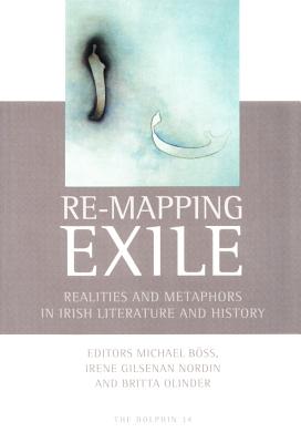 Re-Mapping Exile: Realities and Metaphors in Irish Literature and History - Boss, Michael (Editor), and Nordin, Irene Gilsenan (Editor), and Olinder, Britta (Editor)