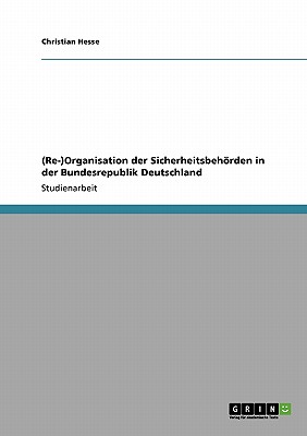 (Re-)Organisation Der Sicherheitsbehorden in Der Bundesrepublik Deutschland - Hesse, Christian