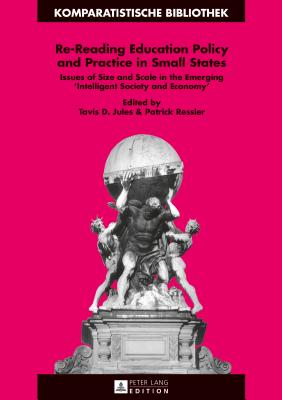 Re-Reading Education Policy and Practice in Small States: Issues of Size and Scale in the Emerging Intelligent Society and Economy - Schriewer, Jrgen, and Jules, Tavis D (Editor), and Ressler, Patrick (Editor)