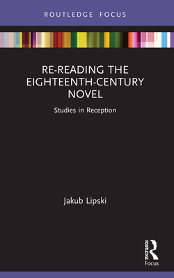 Re-Reading the Eighteenth-Century Novel: Studies in Reception - Lipski, Jakub