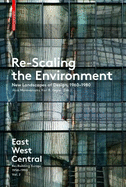 Re-Scaling the Environment: New Landscapes of Design, 1960-1980