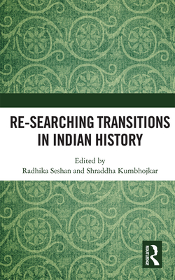 Re-searching Transitions in Indian History - Seshan, Radhika (Editor), and Kumbhojkar, Shraddha (Editor)