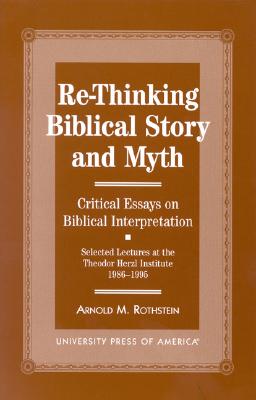 Re-Thinking Biblical Story and Myth: Selected Lectures at the Theodor Herzl Institute, 1986-1995 - Rothstein, Arnold M