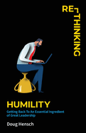 Re-Thinking Humility: Getting Back To An Essential Ingredient of Great Leadership