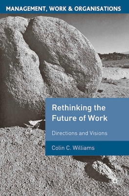 Re-Thinking the Future of Work: Directions and Visions - Williams, Colin C.
