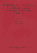 (Re)Thinking the Little Ancestor: New Perspectives on the Archaeology of Infancy and Childhood