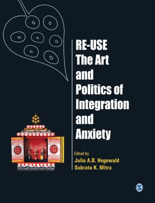 Re-Use-The Art and Politics of Integration and Anxiety - Hegewald, Julia A B (Editor), and Mitra, Subrata K (Editor)