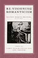 Re-Visioning Romanticism: British Women Writers, 1776-1837 - Wilson, Carol Shiner (Editor), and Haefner, Joel (Editor)