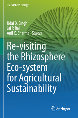 Re-visiting the Rhizosphere Eco-system for Agricultural Sustainability - Singh, Udai B. (Editor), and Rai, Jai P. (Editor), and Sharma, Anil K. (Editor)