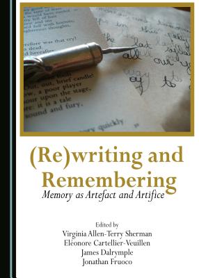 (Re)Writing and Remembering: Memory as Artefact and Artifice - Dalrymple, James (Editor), and Fruoco, Jonathan (Editor)