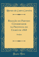 Reaco do Partido Conservador na Provincia do Cear em 1868: Analyse (Classic Reprint)