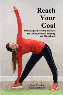 Reach Your Goal: Stretching & Mobility Exercises for Fitness, Personal Training, & Martial Arts