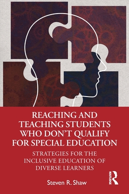Reaching and Teaching Students Who Don't Qualify for Special Education: Strategies for the Inclusive Education of Diverse Learners - Shaw, Steven R
