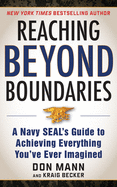 Reaching Beyond Boundaries: A Navy Seal's Guide to Achieving Everything You've Ever Imagined