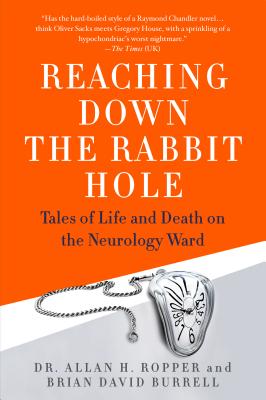 Reaching Down the Rabbit Hole: Tales of Life and Death on the Neurology Ward - Ropper, Allan H, Dr., and Burrell, Brian David