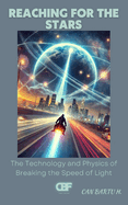 Reaching for the Stars: The Technology and Physics of Breaking the Speed of Light