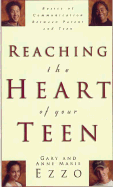 Reaching the Heart of Your Teen - Ezzo, Gary, M.A., and Ezzo, Anne Marie