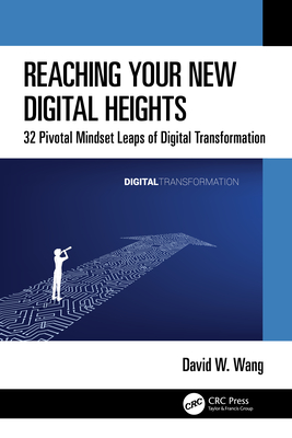 Reaching Your New Digital Heights: 32 Pivotal Mindset Leaps of Digital Transformation - Wang, David W