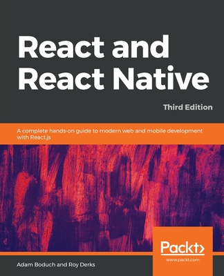 React and React Native: A complete hands-on guide to modern web and mobile development with React.js, 3rd Edition - Boduch, Adam, and Derks, Roy