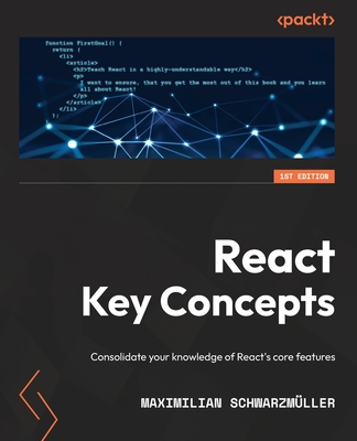 React Key Concepts: Consolidate your knowledge of React's core features - Schwarzmller, Maximilian