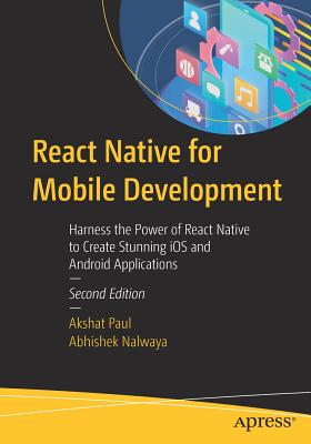 React Native for Mobile Development: Harness the Power of React Native to Create Stunning IOS and Android Applications - Paul, Akshat, and Nalwaya, Abhishek