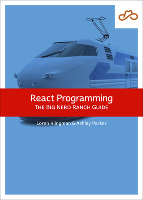 React Programming: The Big Nerd Ranch Guide - Klingman, Loren, and Parker, Ashley
