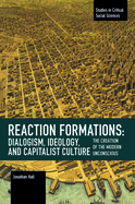 Reaction Formation: Dialogism, Ideology, and Capitalist Culture: The Creation of the Modern Unconscious