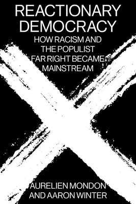 Reactionary Democracy: How Racism and the Populist Far Right Became Mainstream - Mondon, Aurelien, and Winter, Aaron