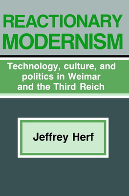 Reactionary Modernism: Technology, Culture, and Politics in Weimar and the Third Reich - Herf