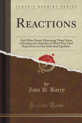 Reactions: And Other Essays Discussing Those States of Feeling and Attitudes of Mind That Find Expressions in Our Individual Qualities (Classic Reprint) - Barry, John D