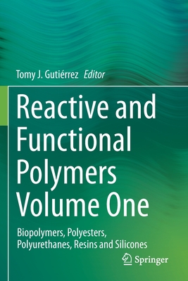 Reactive and Functional Polymers Volume One: Biopolymers, Polyesters, Polyurethanes, Resins and Silicones - Gutirrez, Tomy J (Editor)