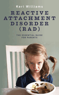 Reactive Attachment Disorder (RAD): The Essential Guide for Parents