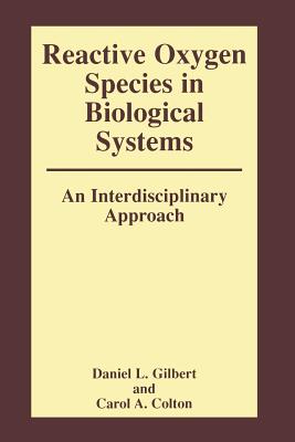 Reactive Oxygen Species in Biological Systems: An Interdisciplinary Approach - Colton, Carol (Editor), and Gilbert, Daniel, GUI (Editor)