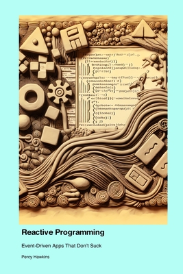 Reactive Programming: Event-Driven Apps That Don't Suck - Hawkins, Percy