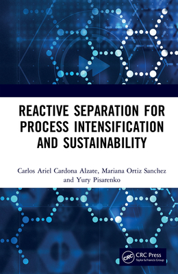 Reactive Separation for Process Intensification and Sustainability - Alzate, Carlos Ariel Cardona, and Sanchez, Mariana Ortiz, and Andrianovich, Pisarenko Yury