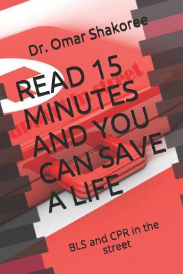 Read 15 Minutes and You Can Save a Life: Basic life support and CPR in the street - Shakoree, Omar, Dr.