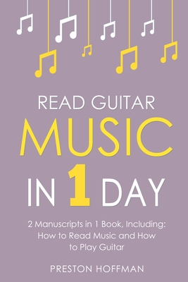 Read Guitar Music: In 1 Day - Bundle - The Only 2 Books You Need to Learn Guitar Sight Reading, Guitar Sheet Music and How to Read Music for Guitarists Today - Hoffman, Preston