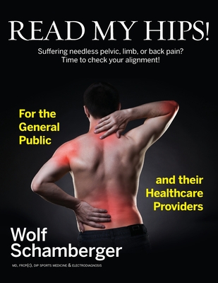 Read My Hips!: Suffering Needless Pelvic, Limb, or Back Pain? Time to Check your Alignment! - Schamberger, Wolf