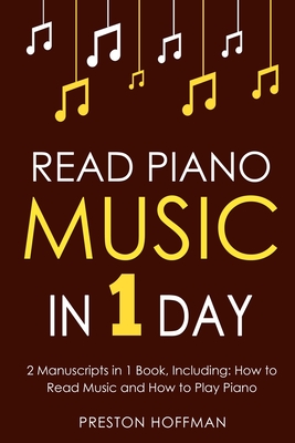 Read Piano Music: In 1 Day - Bundle - The Only 2 Books You Need to Learn Piano Sight Reading, Piano Sheet Music and How to Read Music for Pianists Today - Hoffman, Preston