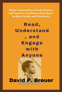 Read, Understand, and Engage with Anyone: Master Conversations, Decode Emotions, and Transform Your Relationships (How to be More Likeable and Charismatic)